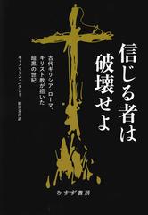 信じる者は破壊せよ 古代ギリシア・ローマ、キリスト教が招いた暗黒の世紀