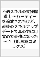 不遇スキルの支援魔導士 ４ パーティーを追放されたけど、直後のスキルアップデートで真の力に目覚めて最強になった （ＢＬＡＤＥ ＣＯＭＩＣＳ）