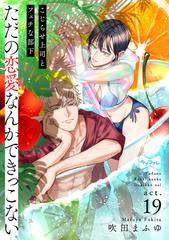 ラブコフレ】ただの恋愛なんかできっこない －こじらせ上司とフェチな部下－ act.19の電子書籍 - honto電子書籍ストア