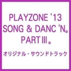 PLAYZONE'13 SONG & DANC'N。PART III。オリジナル・サウンドトラック