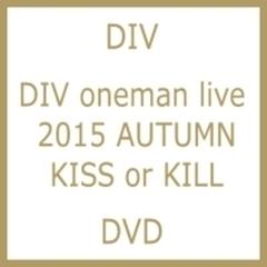 DIV oneman live 2015 AUTUMN KISS or KILL【DVD】/DIV [DCBSG1