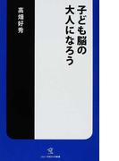 子ども脳の大人になろう （ソニー・マガジンズ新書）
