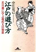 江戸の遊び方～若旦那に学ぶ現代人の知恵～(知恵の森文庫)