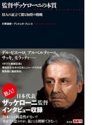 監督ザッケローニの本質～１８人の証言で探る知将の戦略～