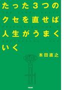 たった3つのクセを直せば人生がうまくいく(中経出版)
