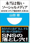 本当は怖いソーシャルメディア　2015年「メディア融合時代」を考える(小学館101新書)(小学館101新書)