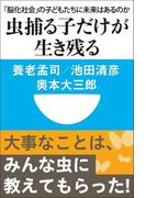 虫捕る子だけが生き残る　「脳化社会」の子どもたちに未来はあるのか(小学館101新書)(小学館101新書)