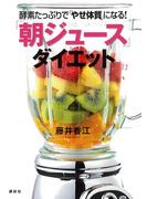 酵素たっぷりで「やせ体質」になる！「朝ジュース」ダイエット(講談社の実用ＢＯＯＫ)