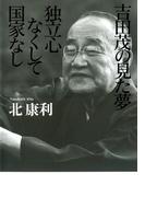 吉田茂の見た夢　独立心なくして国家なし(扶桑社ＢＯＯＫＳ)