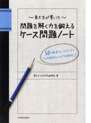 東大生が書いた　問題を解く力を鍛えるケース問題ノート