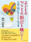 子どもの「こころの叫び」を聴いて! : 笑顔を取り戻すための処方箋