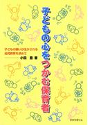 子どもの心をつかむ保育者 : 子どもの願いが生かされる幼児教育を求めて