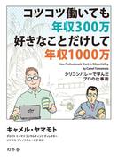 コツコツ働いても年収300万　好きな事だけして年収1000万　シリコンバレーで学んだプロの仕事術