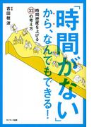 「時間がない」から、なんでもできる！