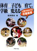 体育が子どもを育て、学級を変える : 人間力をはぐくむ忍者体育