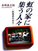 虹の家に集う人々 : 託老所の日々
