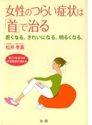 女性のつらい症状は「首」で治る : 若くなる。きれいになる。明るくなる。 首こりを治せば不定愁訴が消える