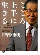 こころ上手に生きる　病むこと　みとること　人の生から学ぶこと(講談社＋α文庫)