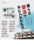 僕らが部活で手に入れたもの あの時あの瞬間彼らアスリート達はいったい何を思い、何を考えていたのか？
