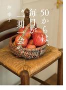 50からは、毎日が“一期一会”