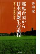 邪馬台国から日本国誕生の道程-東アジア世界の中で-
