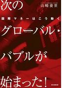 次のグローバル・バブルが始まった！　国際マネーはこう動く