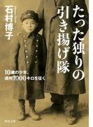 たった独りの引き揚げ隊　１０歳の少年、満州１０００キロを征く(角川文庫)