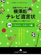 伝説プロデューサー横澤彪テレビ遺言状～もっと面白いテレビ見せてくれ～【３巻】 バラエティ・スポーツ編(J-CASTニュースセレクション)
