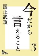 今だから言えること３　歴代首相の素顔が語る、日本の光と影