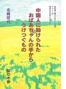 中国人に助けられたおばあちゃんの手からうけつぐもの(教科書に書かれなかった戦争)