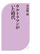 ウルトラマンがいた時代(ベスト新書)