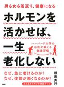 男も女も若返り、健康になる ホルモンを活かせば、一生老化しない