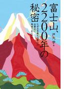 富士山、2200年の秘密 なぜ日本最大の霊山は古事記に無視されたのか