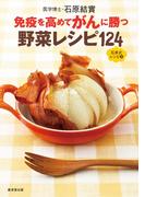 免疫を高めてガンに勝つ野菜レシピ124