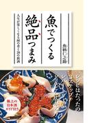 魚でつくる絶品つまみ－人生が楽しくなる８６の肴と２９の銘酒