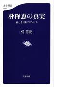 朴槿恵の真実　哀しき反日プリンセス(文春新書)