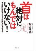 首は絶対にもんではいけない！　首は脳の一部、強くもむと不調を引き起こす(講談社の実用ＢＯＯＫ)