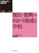 大震災に学ぶ社会科学　第６巻　復旧・復興へ向かう地域と学校