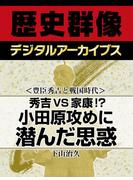＜豊臣秀吉と戦国時代＞秀吉VS家康！？ 小田原攻めに潜んだ思惑(歴史群像デジタルアーカイブス)