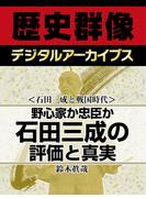 ＜石田三成と戦国時代＞野心家か忠臣か 石田三成の評価と真実(歴史群像デジタルアーカイブス)