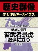 ＜上杉謙信と戦国時代＞英雄の誕生 若武者景虎戦場に立つ(歴史群像デジタルアーカイブス)
