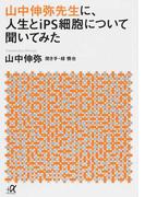 山中伸弥先生に、人生とｉＰＳ細胞について聞いてみた （講談社＋α文庫）