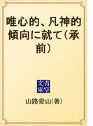 唯心的、凡神的傾向に就て（承前）(青空文庫)