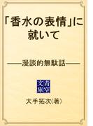 「香水の表情」に就いて　――漫談的無駄話――(青空文庫)