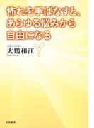 怖れを手ばなすと、あらゆる悩みから自由になる