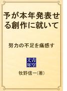 予が本年発表せる創作に就いて　努力の不足を痛感す(青空文庫)