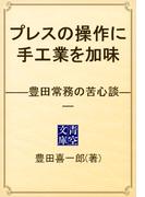 プレスの操作に手工業を加味　――豊田常務の苦心談――(青空文庫)