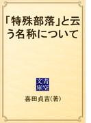 「特殊部落」と云う名称について(青空文庫)