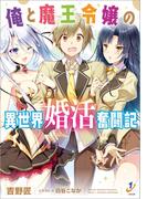 俺と魔王令嬢の異世界婚活奮闘記(一迅社文庫)