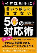 イヤな相手に言いっ放しにさせない50の対応術(SB文庫)